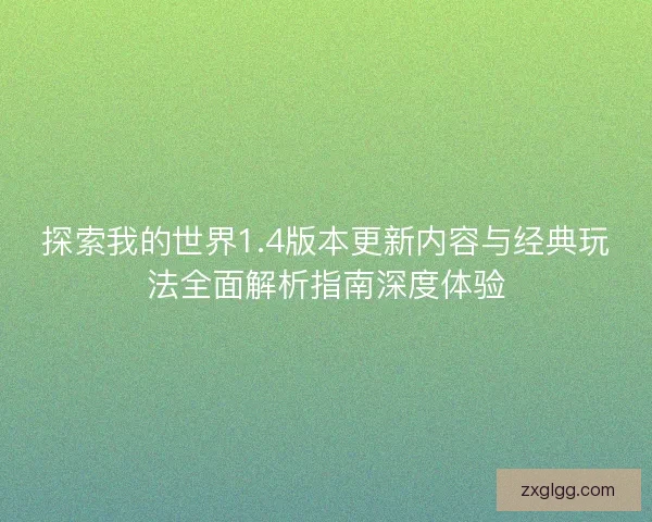 探索我的世界1.4版本更新内容与经典玩法全面解析指南深度体验